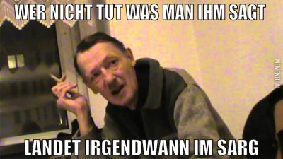 Wer nicht tut was man ihm sagt  landet irgendwann