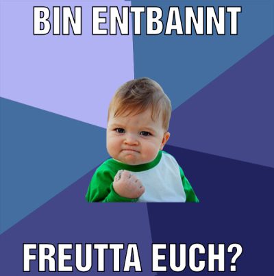 bin entbannt freutta euch?
