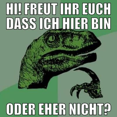 hi! freut ihr euch dass ich hier bin oder eher nic