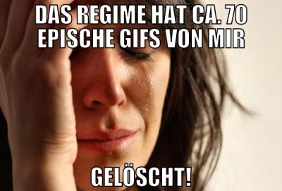 das regime hat ca. 70 epische gifs von mir gelösch