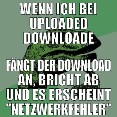 wenn ich bei uploaded downloade fängt der download