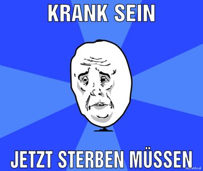 krank sein jetzt sterben müssen