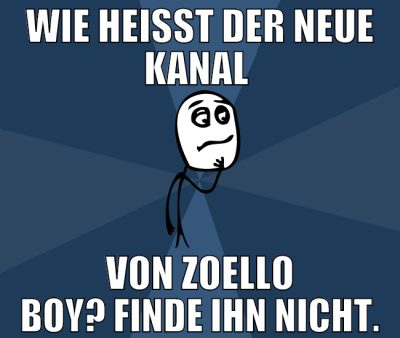 wie heisst der neue kanal  von zoello boy? finde i