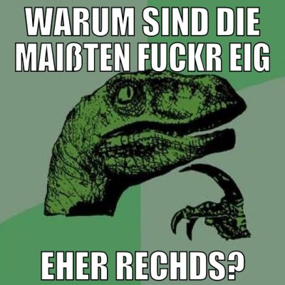 warum sind die maißten fuckr eig eher rechds?
