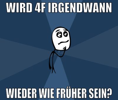 wird 4f irgendwann wieder wie früher sein?