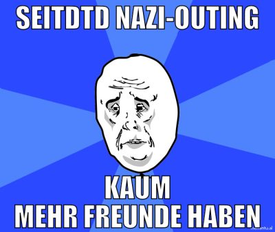 Seitdtd Nazi-Outing kaum mehr freunde haben