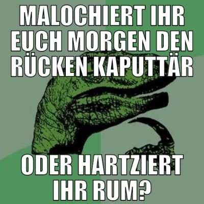 MALOCHIERT IHR EUCH MORGEN DEN RÜCKEN KAPUTTÄR ODE