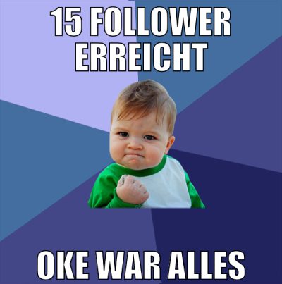 15 follower erreicht oke war alles