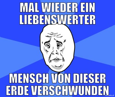 mal wieder ein liebenswerter mensch von dieser erd