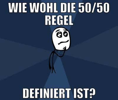 wie wohl die 50/50 regel definiert ist?