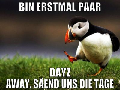 bin erstmal paar dayz away. säend uns die tage