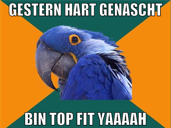 gestern hart genascht bin top fit yaaaah