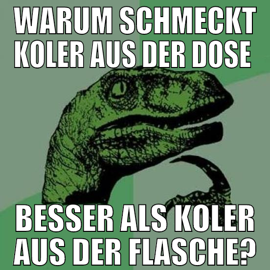 warum schmeckt koler aus der dose  besser als kole