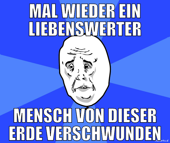 mal wieder ein liebenswerter mensch von dieser erd