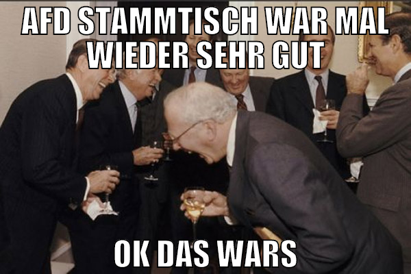 afd stammtisch war mal wieder sehr gut ok das wars
