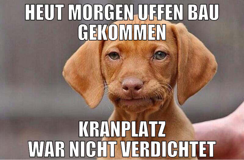 heut morgen uffen bau gekommen kranplatz war nicht