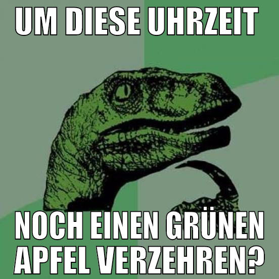 um diese uhrzeit  noch einen grünen apfel verzehre