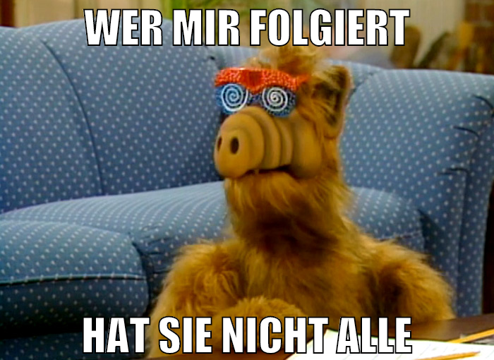 wer mir folgiert hat sie nicht alle