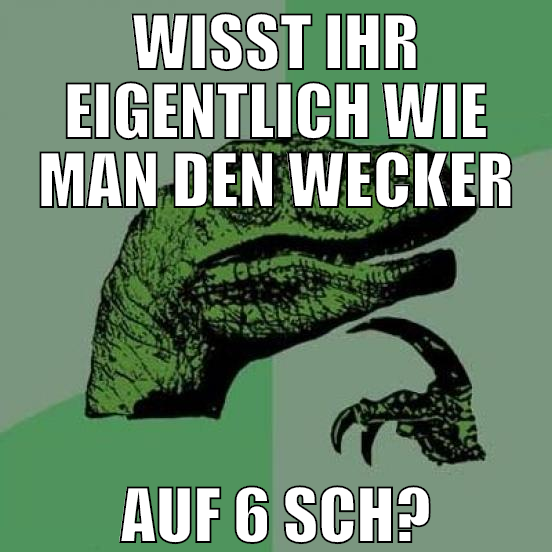 WISST IHR EIGENTLICH WIE MAN DEN WECKER AUF 6 SCH?