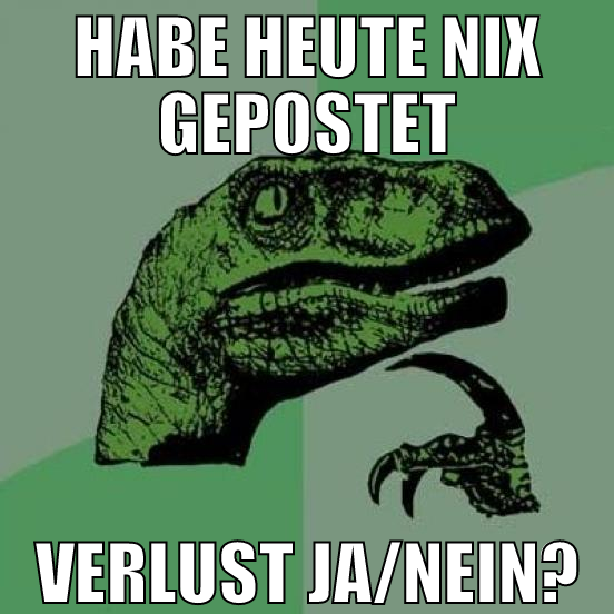 habe heute nix gepostet verlust ja/nein?