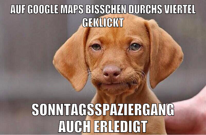 auf google maps bisschen durchs viertel geklickt sonntagsspaziergang auch erledigt