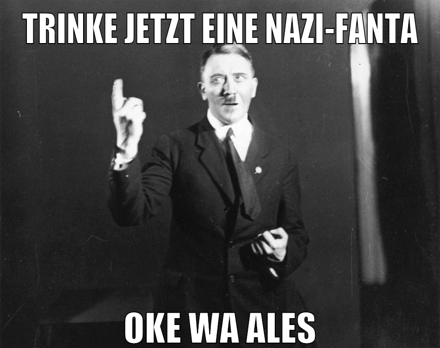 trinke jetzt eine nazi-fanta oke wa ales