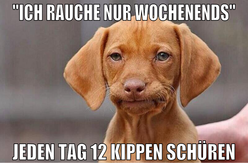 "Ich rauche nur wochenends" jeden tag 12 kippen sc