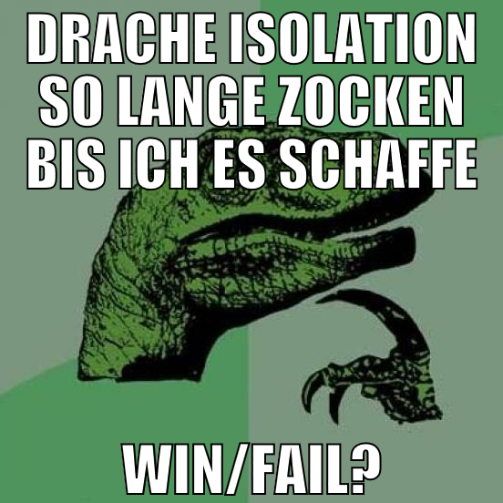 drache isolation so lange zocken bis ich es schaff