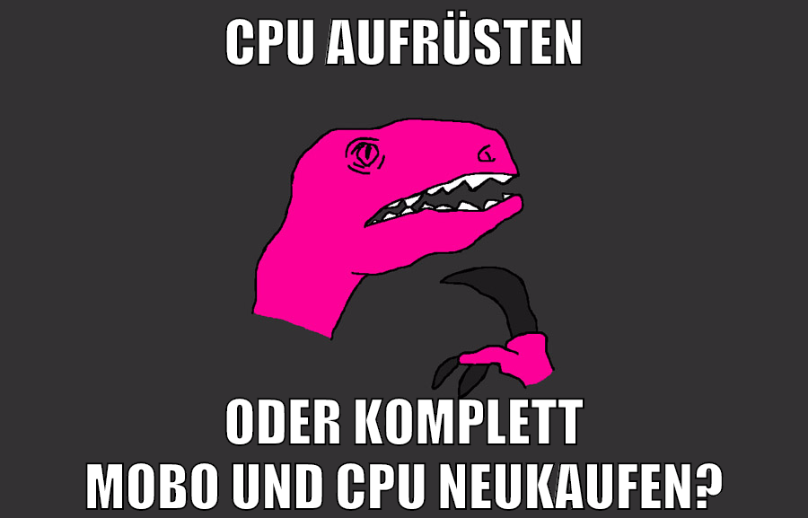 cpu aufrüsten oder komplett mobo und cpu neukaufen?