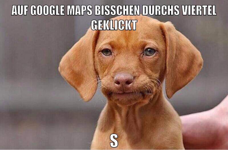 auf google maps bisschen durchs viertel geklickt sonntagsspaziergang auch erledigt