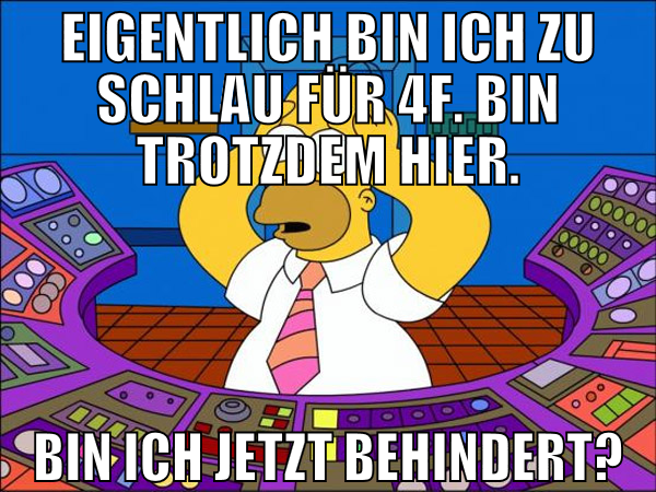 eigentlich bin ich zu schlau für 4f. bin trotzdem