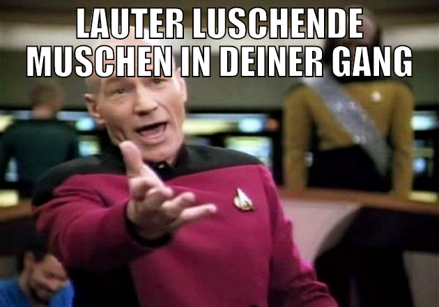 lauter luschende muschen in deiner gang