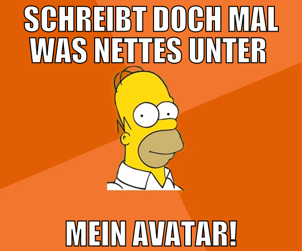 schreibt doch mal was nettes unter  mein avatar!