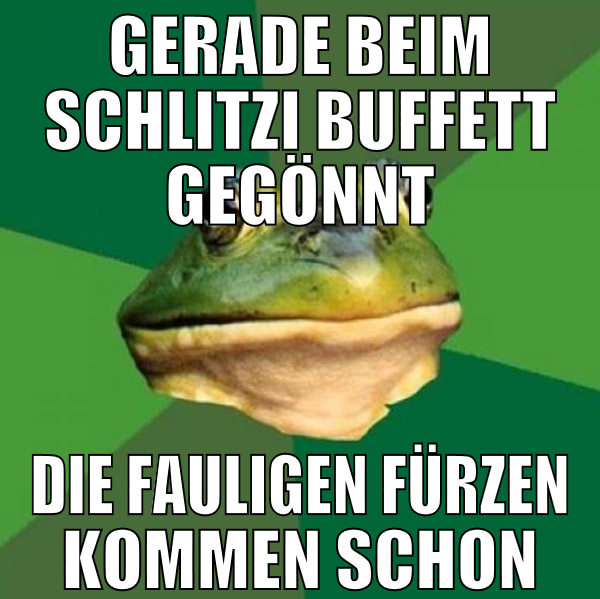 gerade beim schlitzi buffett gegönnt die fauligen