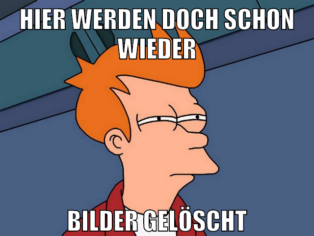 hier werden doch schon wieder bilder gelöscht