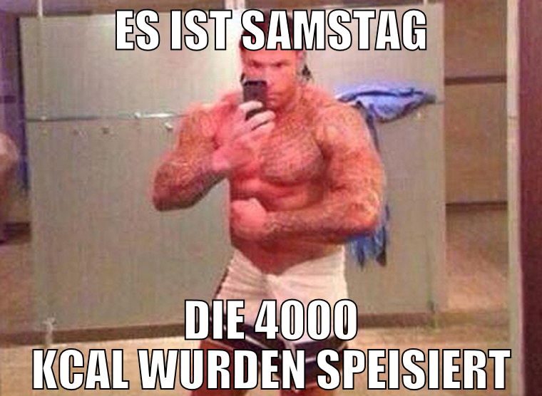 es ist samstag die 4000 kcal wurden speisiert