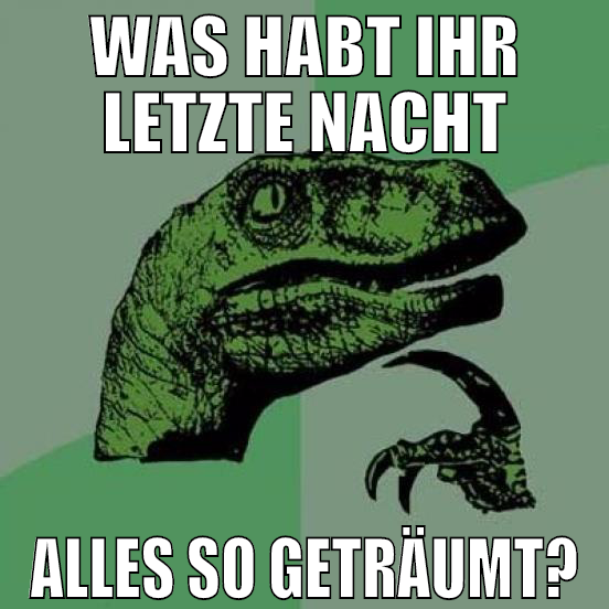 was habt ihr letzte nacht alles so geträumt?