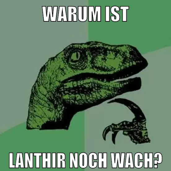 warum ist LANTHIR NOCH WACH?