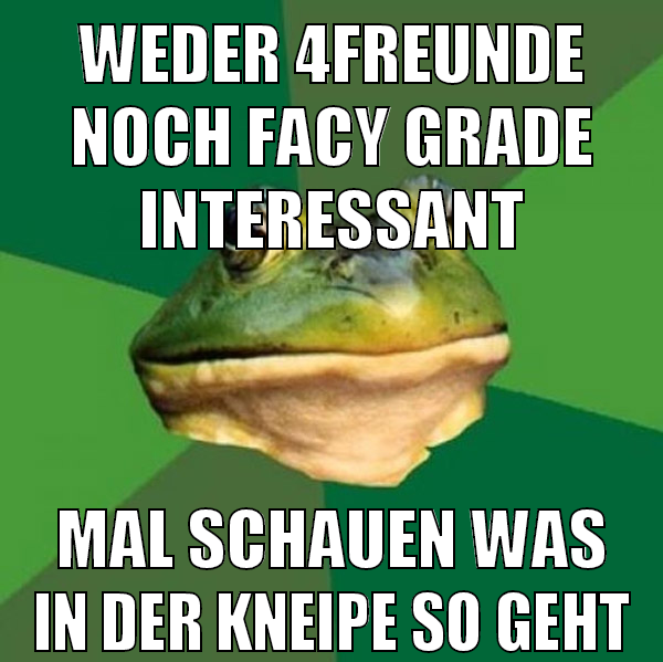 weder 4freunde noch facy grade interessant mal schauen was in der kneipe so geht