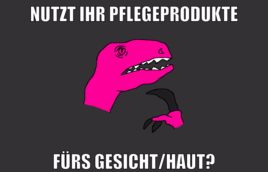 nutzt ihr pflegeprodukte fürs gesicht/haut?