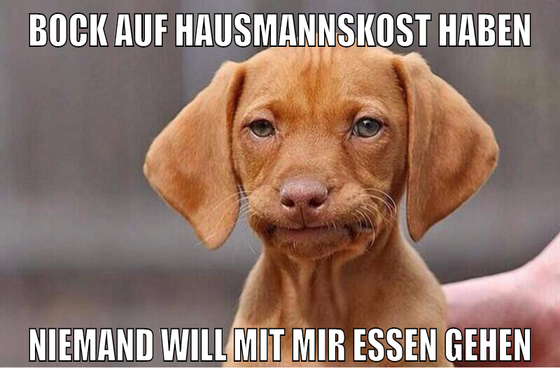 bock auf hausmannskost haben NIEMAND WILL MIT MIR ESSEN GEHEN