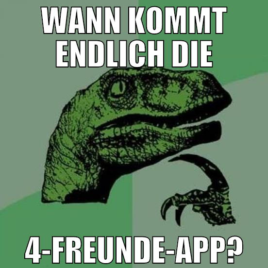 Wann kommt endlich die 4-Freunde-App?