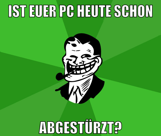 ist euer pc heute schon abgestürzt?