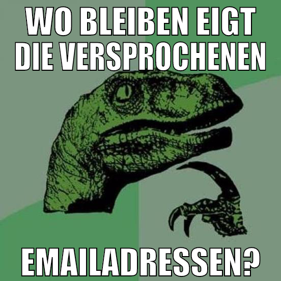 wo bleiben eigt die versprochenen emailadressen?