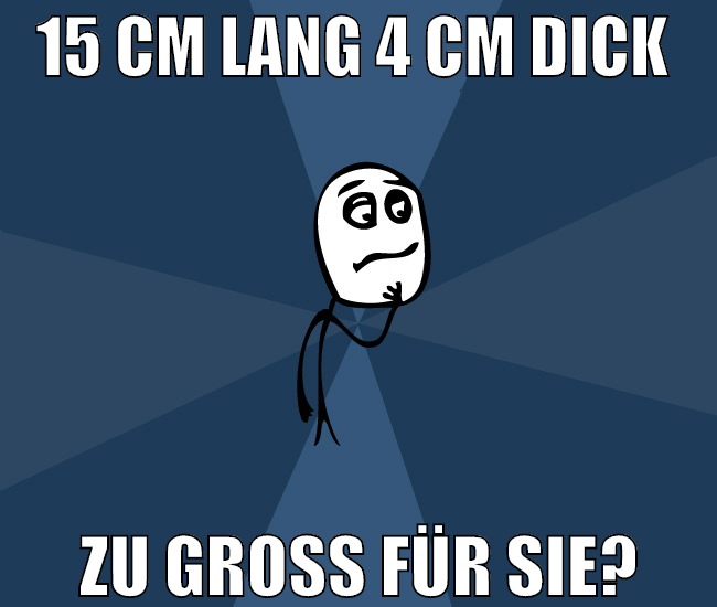 15 cm lang 4 cm dick  zu groß für sie?