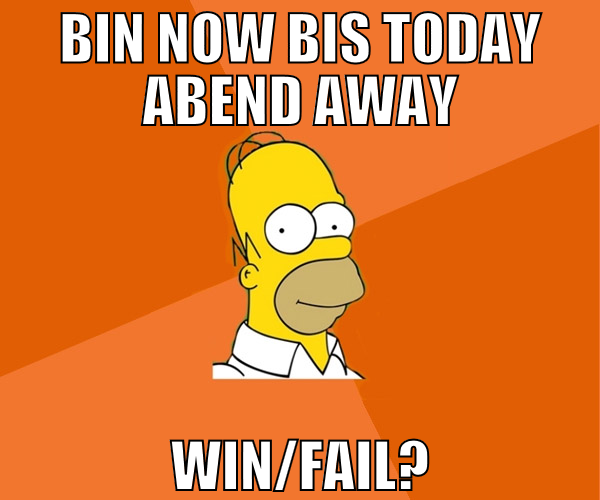bin now bis today abend away win/FAIL?