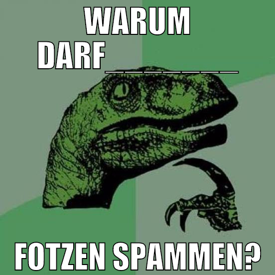 warum darf_______ fotzen spammen?