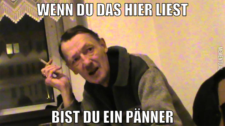 wenn du das hier liest bist du ein pänner