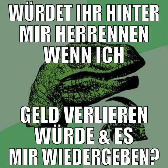 würdet ihr hinter mir herrennen wenn ich geld verl