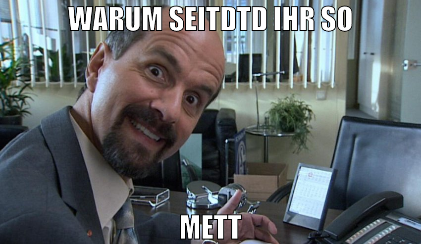warum seitdtd ihr so mett